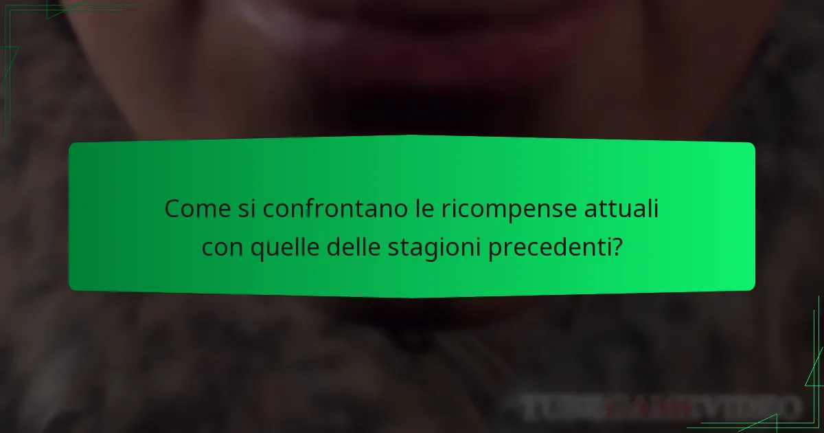Come si confrontano le ricompense attuali con quelle delle stagioni precedenti?